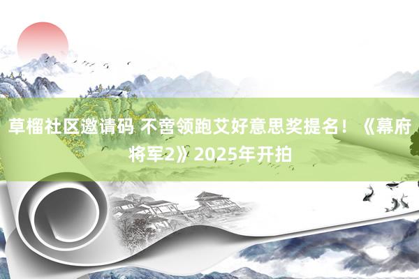 草榴社区邀请码 不啻领跑艾好意思奖提名！《幕府将军2》2025年开拍