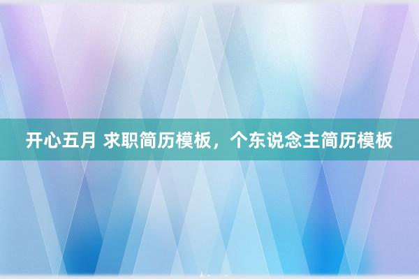 开心五月 求职简历模板，个东说念主简历模板